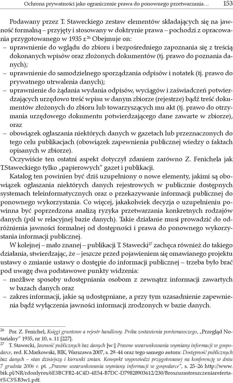 26 Obejmuje on: uprawnienie do wglądu do zbioru i bezpośredniego zapoznania się z treścią dokonanych wpisów oraz złożonych dokumentów (tj.