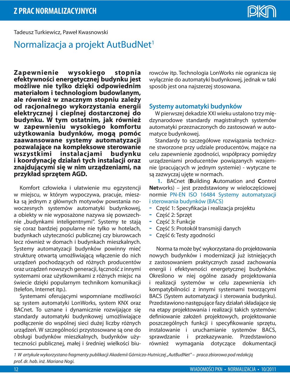 W tym ostatnim, jak również w zapewnieniu wysokiego komfortu użytkowania budynków, mogą pomóc zaawansowane systemy automatyzacji pozwalające na kompleksowe sterowanie wszystkimi instalacjami budynku