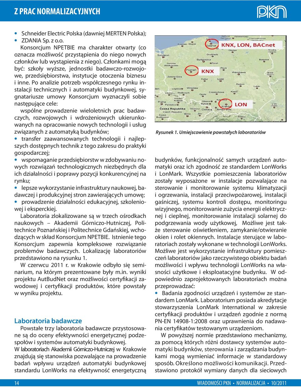 Po analizie potrzeb współczesnego rynku instalacji technicznych i automatyki budynkowej, sygnatariusze umowy Konsorcjum wyznaczyli sobie następujące cele: wspólne prowadzenie wieloletnich prac