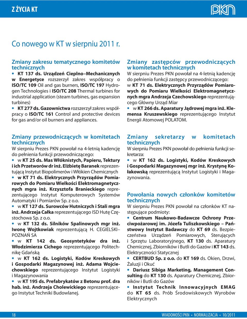 (steam turbines, gas expansion turbines) KT 277 ds. Gazownictwa rozszerzył zakres współpracy o ISO/TC 161 Control and protective devices for gas and/or oil burners and appliances.