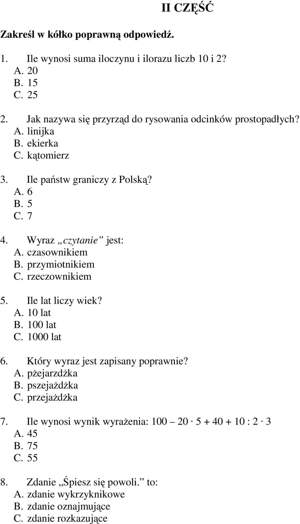 Wyraz czytanie jest: A. czasownikiem B. przymiotnikiem C. rzeczownikiem 5. Ile lat liczy wiek? A. 10 lat B. 100 lat C. 1000 lat 6.