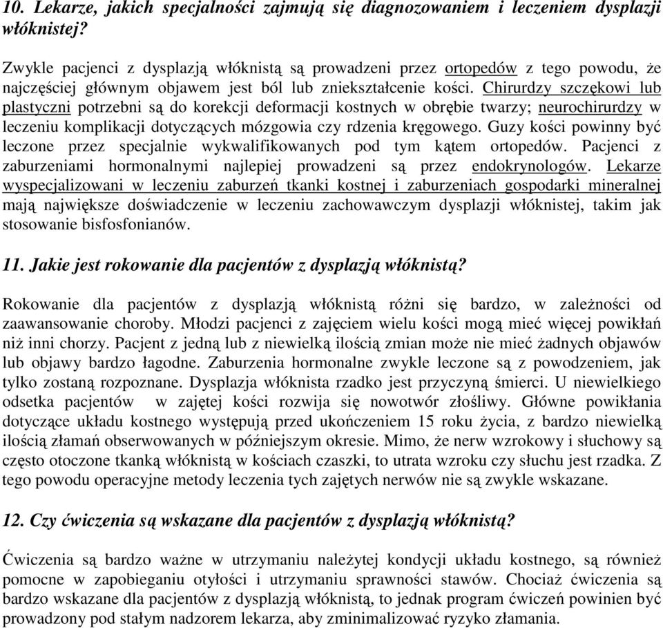 Chirurdzy szczękowi lub plastyczni potrzebni są do korekcji deformacji kostnych w obrębie twarzy; neurochirurdzy w leczeniu komplikacji dotyczących mózgowia czy rdzenia kręgowego.