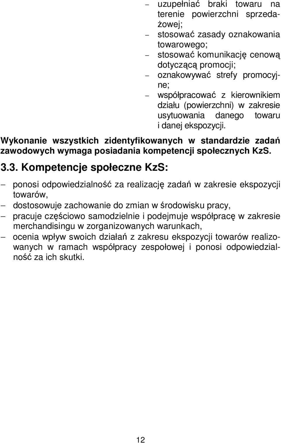 Wykonanie wszystkich zidentyfikowanych w standardzie zadań zawodowych wymaga posiadania kompetencji społecznych KzS. 3.