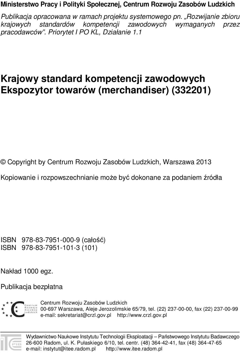 1 Krajowy standard kompetencji zawodowych Ekspozytor towarów (merchandiser) (332201) Copyright by Centrum Rozwoju Zasobów Ludzkich, Warszawa 2013 Kopiowanie i rozpowszechnianie może być dokonane za