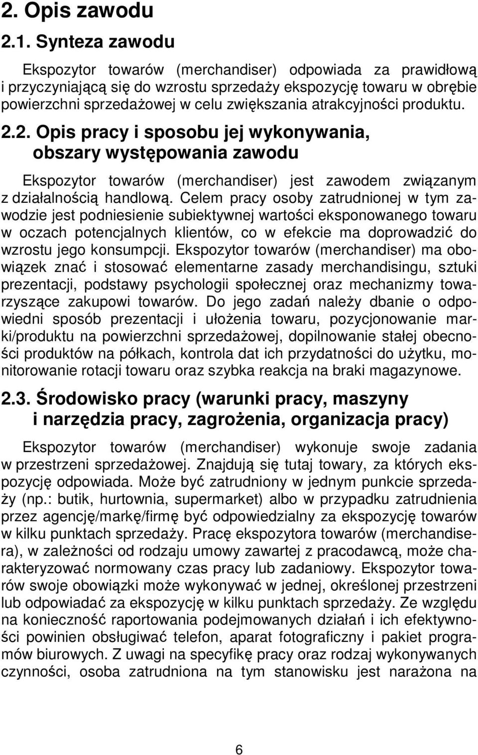 atrakcyjności produktu. 2.2. Opis pracy i sposobu jej wykonywania, obszary występowania zawodu Ekspozytor towarów (merchandiser) jest zawodem związanym z działalnością handlową.
