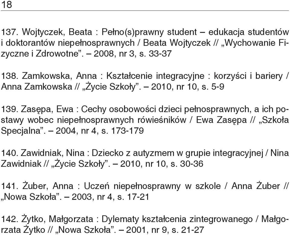 Zasępa, Ewa : Cechy osobowości dzieci pełnosprawnych, a ich postawy wobec niepełnosprawnych rówieśników / Ewa Zasępa // Szkoła Specjalna. 2004, nr 4, s. 173-179 140.