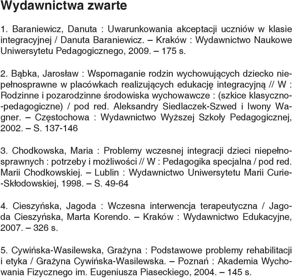 Bąbka, Jarosław : Wspomaganie rodzin wychowujących dziecko niepełnosprawne w placówkach realizujących edukację integracyjną // W : Rodzinne i pozarodzinne środowiska wychowawcze : (szkice klasyczno-