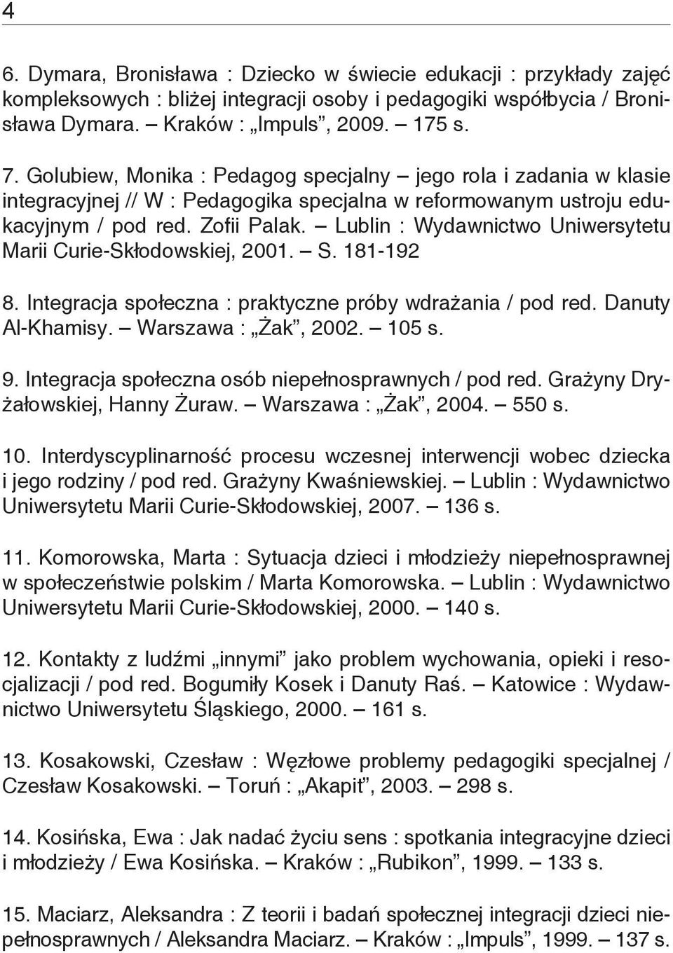 Lublin : Wydawnictwo Uniwersytetu Marii Curie-Skłodowskiej, 2001. S. 181-192 8. Integracja społeczna : praktyczne próby wdrażania / pod red. Danuty Al-Khamisy. Warszawa : Żak, 2002. 105 s. 9.