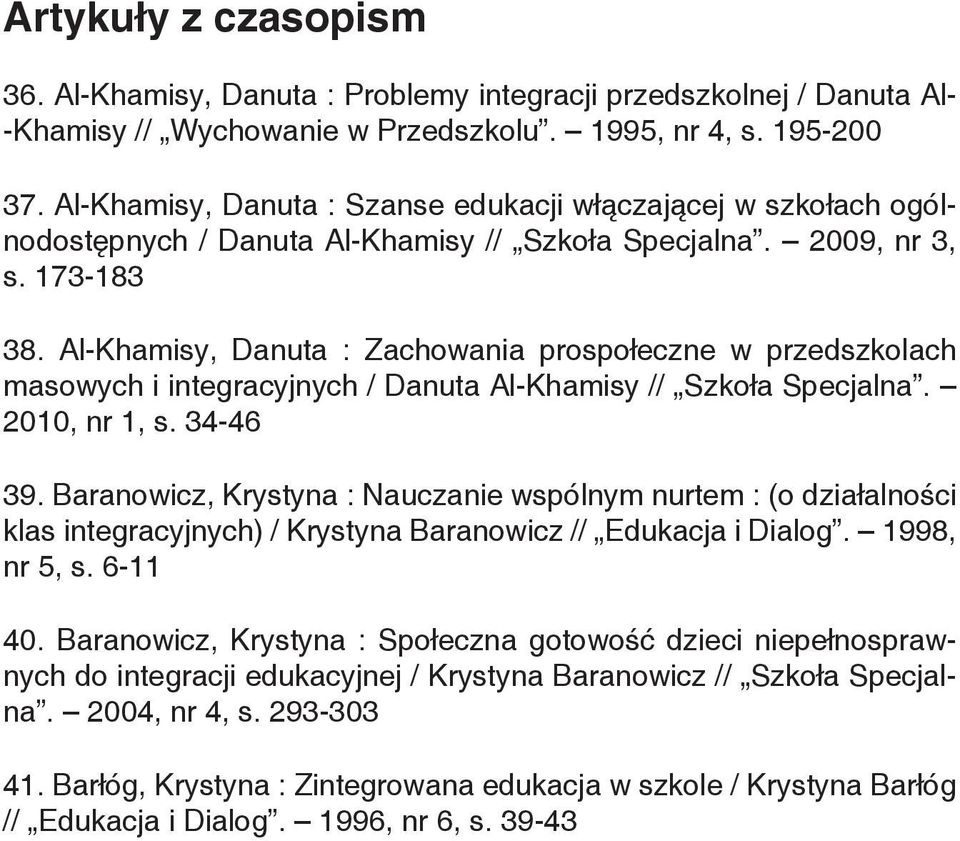 Al-Khamisy, Danuta : Zachowania prospołeczne w przedszkolach masowych i integracyjnych / Danuta Al-Khamisy // Szkoła Specjalna. 2010, nr 1, s. 34-46 39.