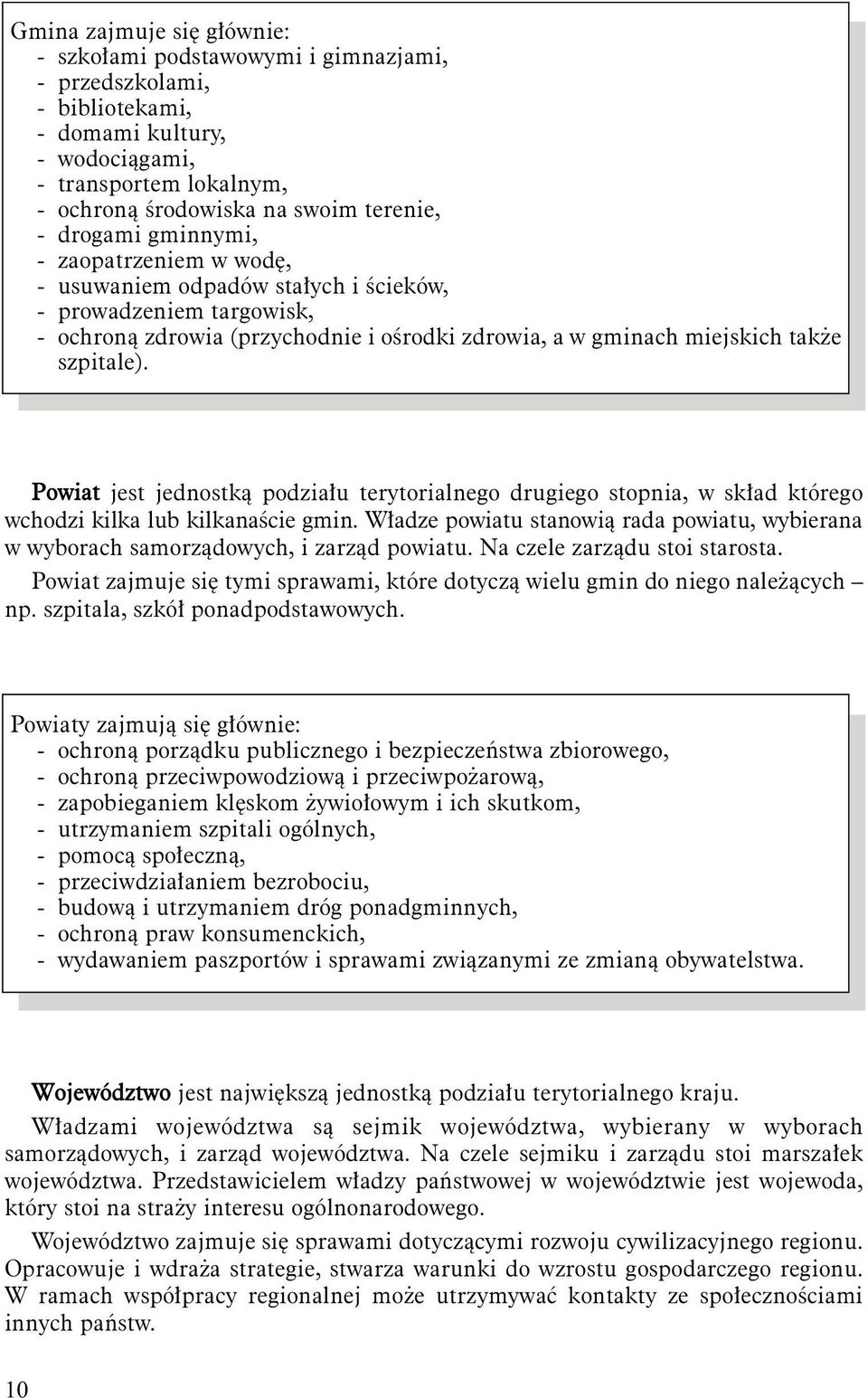 Powiat jest jednostką podziału terytorialnego drugiego stopnia, w skład którego wchodzi kilka lub kilkanaście gmin.