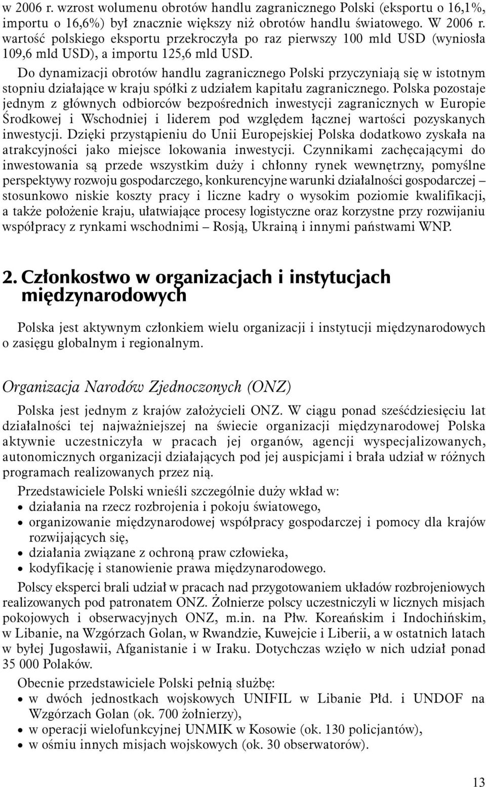 Do dynamizacji obrotów handlu zagranicznego Polski przyczyniają się w istotnym stopniu działające w kraju spółki z udziałem kapitału zagranicznego.