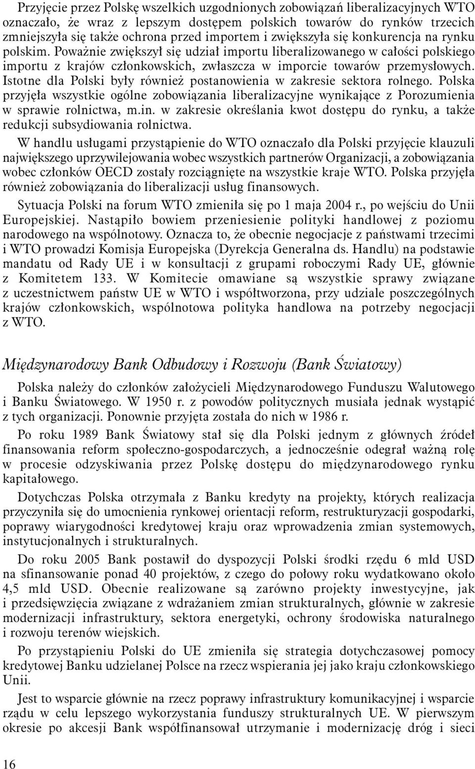 Istotne dla Polski były również postanowienia w zakresie sektora rolnego. Polska przyjęła wszystkie ogólne zobowiązania liberalizacyjne wynikające z Porozumienia w sprawie rolnictwa, m.in.