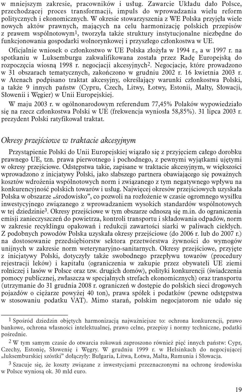 do funkcjonowania gospodarki wolnorynkowej i przyszłego członkostwa w UE. Oficjalnie wniosek o członkostwo w UE Polska złożyła w 1994 r., a w 1997 r.