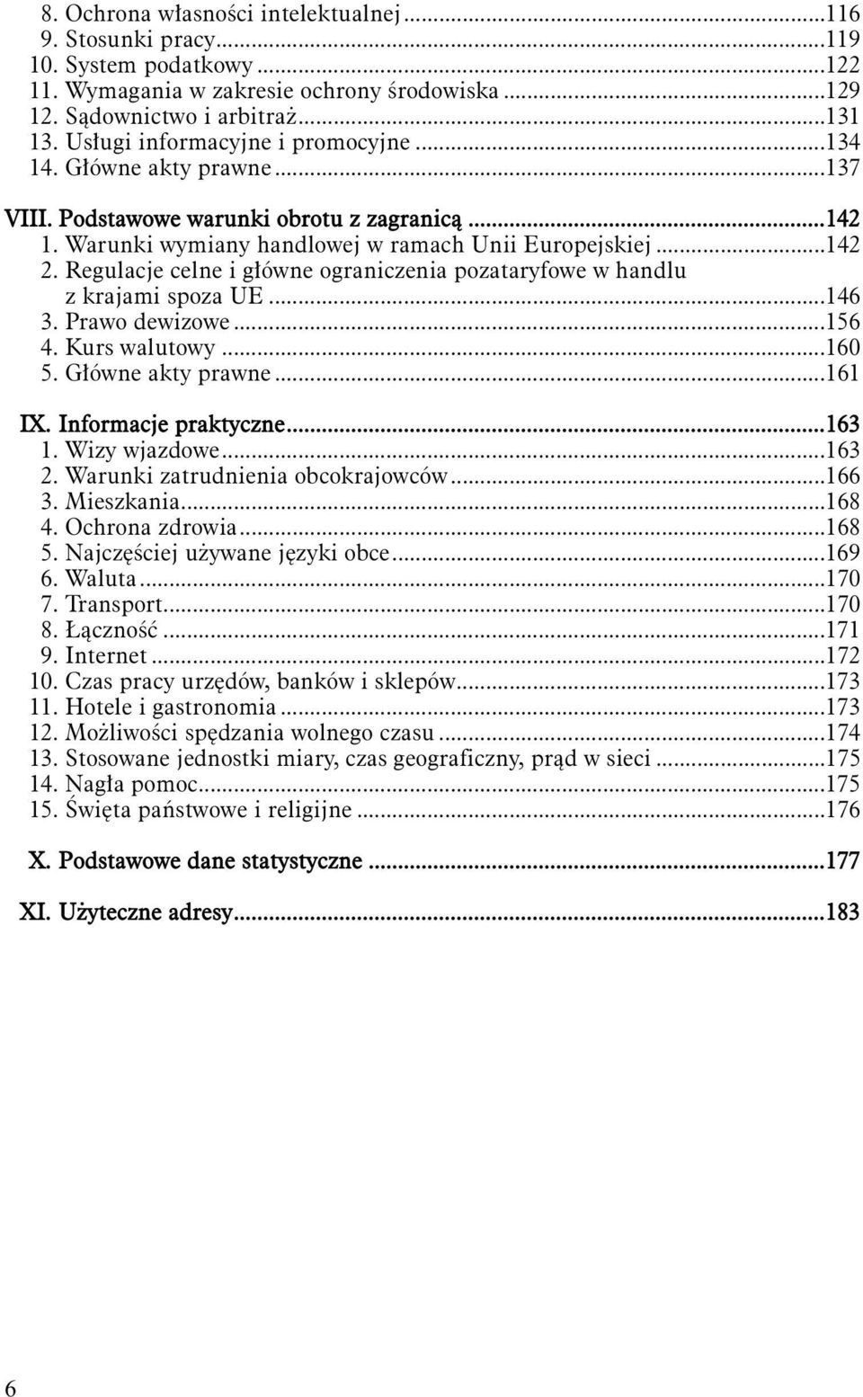 Regulacje celne i główne ograniczenia pozataryfowe w handlu z krajami spoza UE...146 3. Prawo dewizowe...156 4. Kurs walutowy...160 5. Główne akty prawne...161 IX. Informacje praktyczne...163 1.