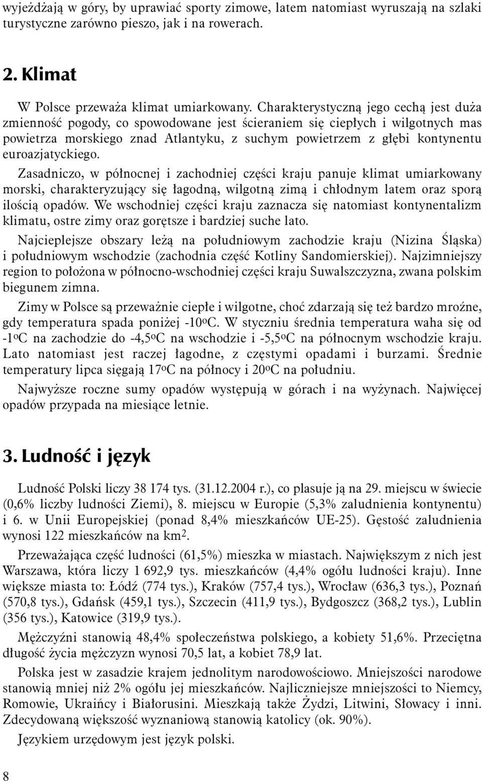 euroazjatyckiego. Zasadniczo, w północnej i zachodniej części kraju panuje klimat umiarkowany morski, charakteryzujący się łagodną, wilgotną zimą i chłodnym latem oraz sporą ilością opadów.