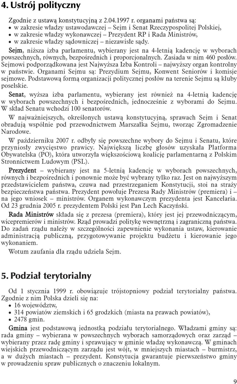 Sejm, niższa izba parlamentu, wybierany jest na 4-letnią kadencję w wyborach powszechnych, równych, bezpośrednich i proporcjonalnych. Zasiada w nim 460 posłów.