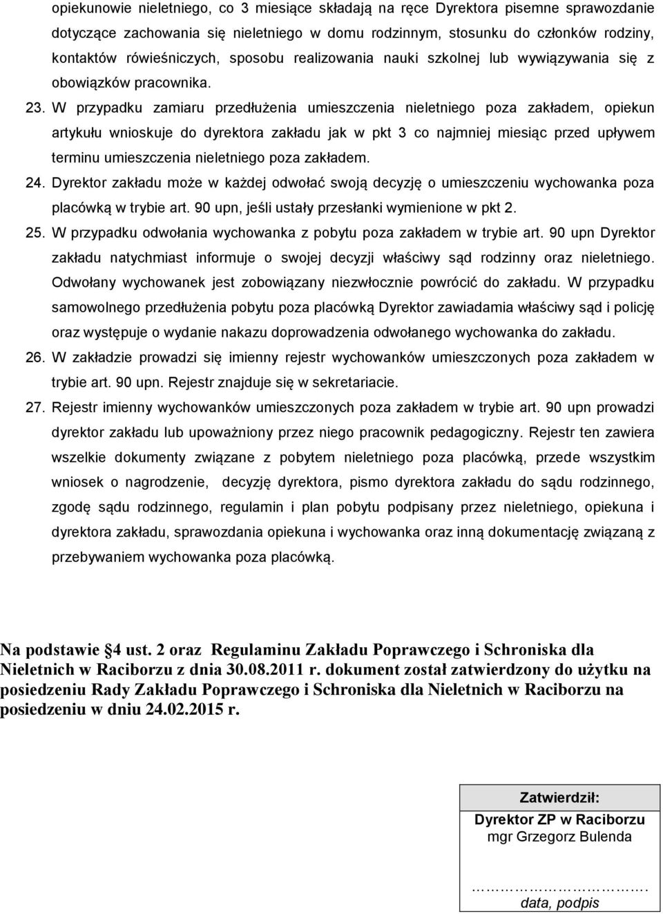 W przypadku zamiaru przedłużenia umieszczenia nieletniego poza zakładem, opiekun artykułu wnioskuje do dyrektora zakładu jak w pkt 3 co najmniej miesiąc przed upływem terminu umieszczenia nieletniego