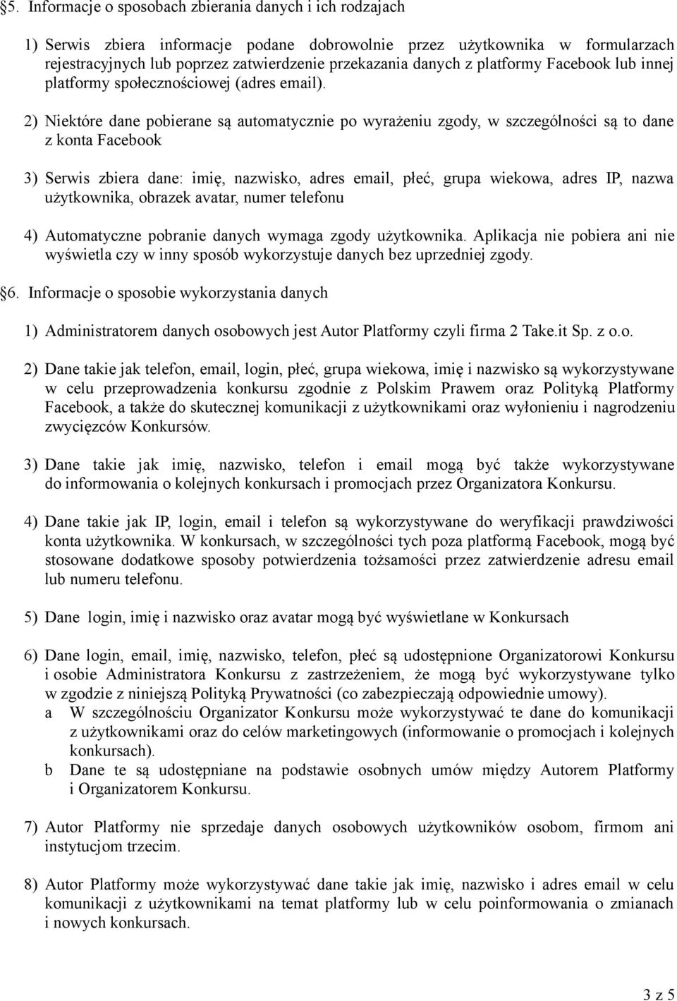 2) Niektóre dane pobierane są automatycznie po wyrażeniu zgody, w szczególności są to dane z konta Facebook 3) Serwis zbiera dane: imię, nazwisko, adres email, płeć, grupa wiekowa, adres IP, nazwa