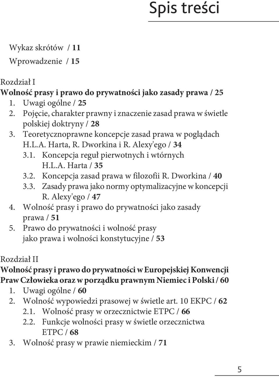 Koncepcja reguł pierwotnych i wtórnych H.L.A. Harta / 35 3.2. Koncepcja zasad prawa w filozofii R. Dworkina / 40 3.3. Zasady prawa jako normy optymalizacyjne w koncepcji R. Alexy'ego / 47 4.