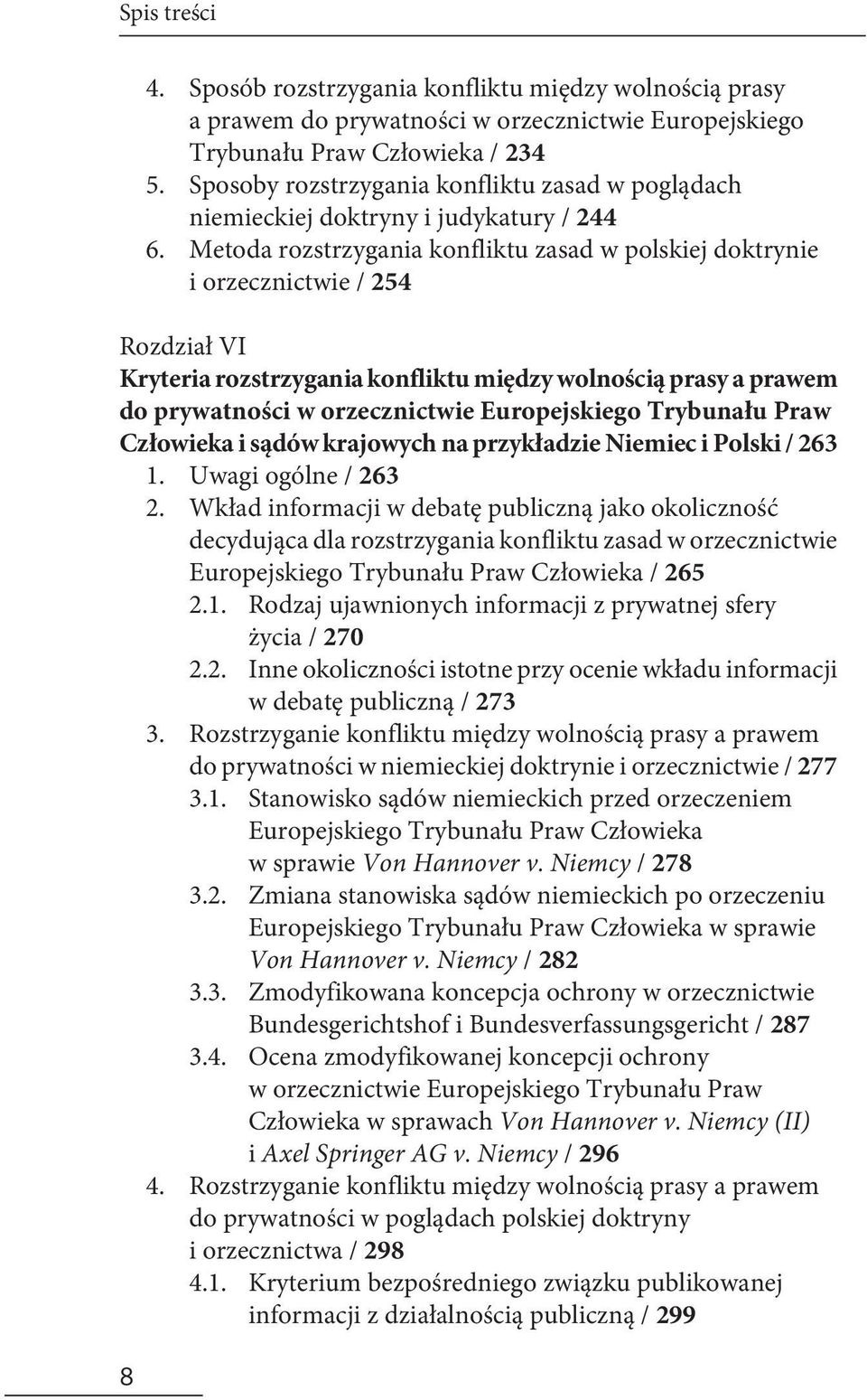 niemieckiej doktryny i judykatury / 244 Metoda rozstrzygania konfliktu zasad w polskiej doktrynie i orzecznictwie / 254 Rozdział VI Kryteria rozstrzygania konfliktu między wolnością prasy a prawem do