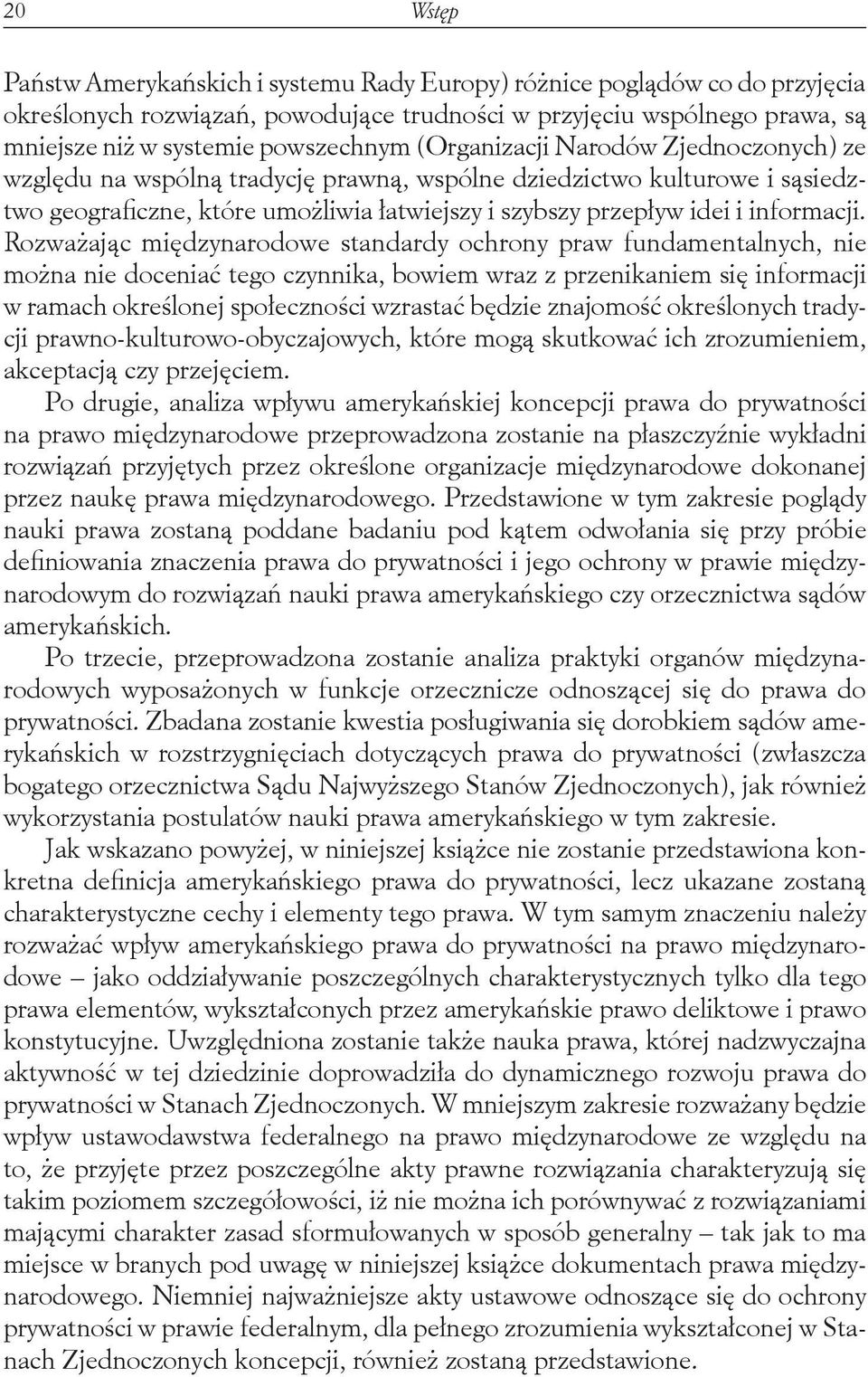 Rozważając międzynarodowe standardy ochrony praw fundamentalnych, nie można nie doceniać tego czynnika, bowiem wraz z przenikaniem się informacji w ramach określonej społeczności wzrastać będzie