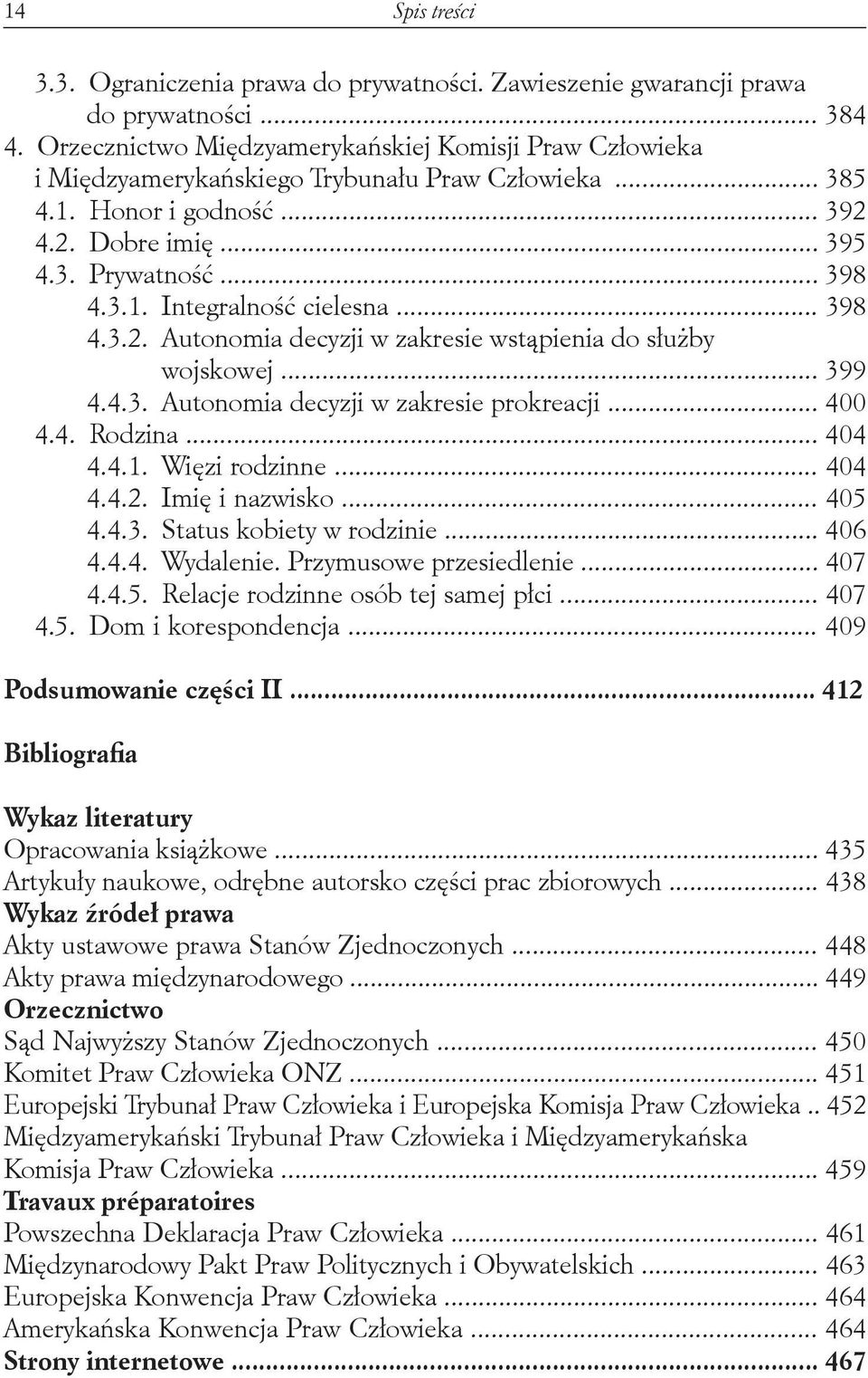 .. 398 4.3.2. Autonomia decyzji w zakresie wstąpienia do służby wojskowej... 399 4.4.3. Autonomia decyzji w zakresie prokreacji... 400 4.4. Rodzina... 404 4.4.1. Więzi rodzinne... 404 4.4.2. Imię i nazwisko.