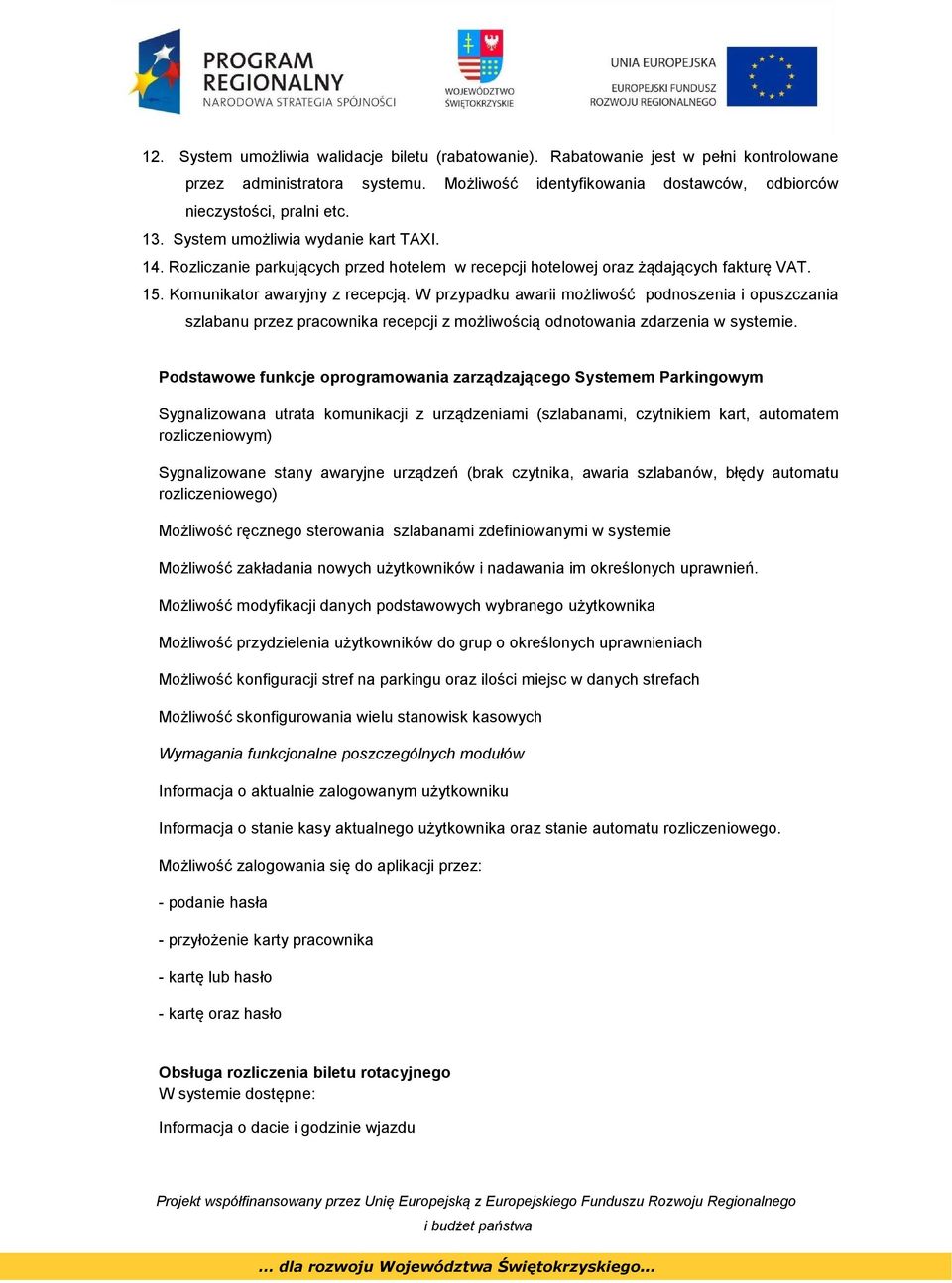 W przypadku awarii możliwość podnoszenia i opuszczania szlabanu przez pracownika recepcji z możliwością odnotowania zdarzenia w systemie.