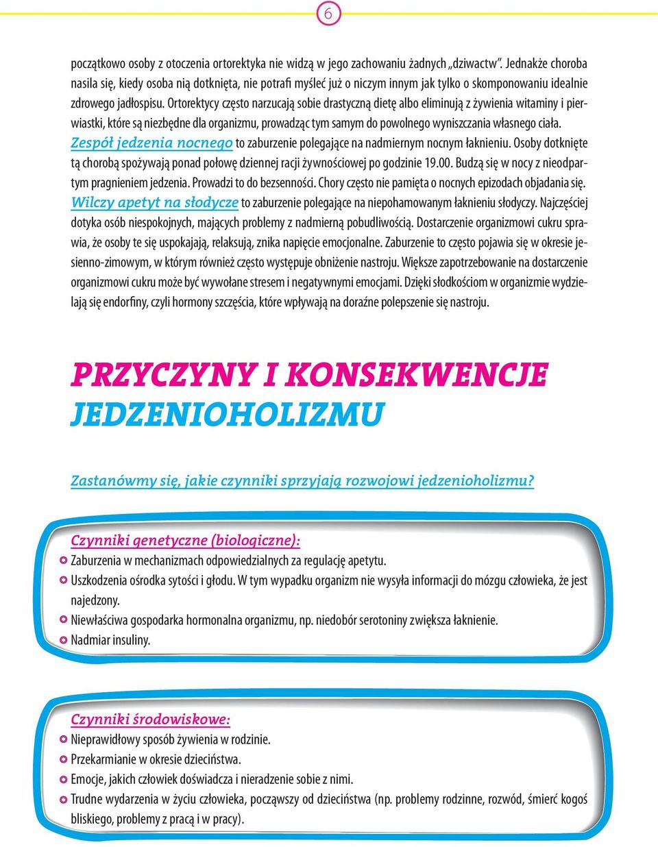 Ortorektycy często narzucają sobie drastyczną dietę albo eliminują z żywienia witaminy i pierwiastki, które są niezbędne dla organizmu, prowadząc tym samym do powolnego wyniszczania własnego ciała.