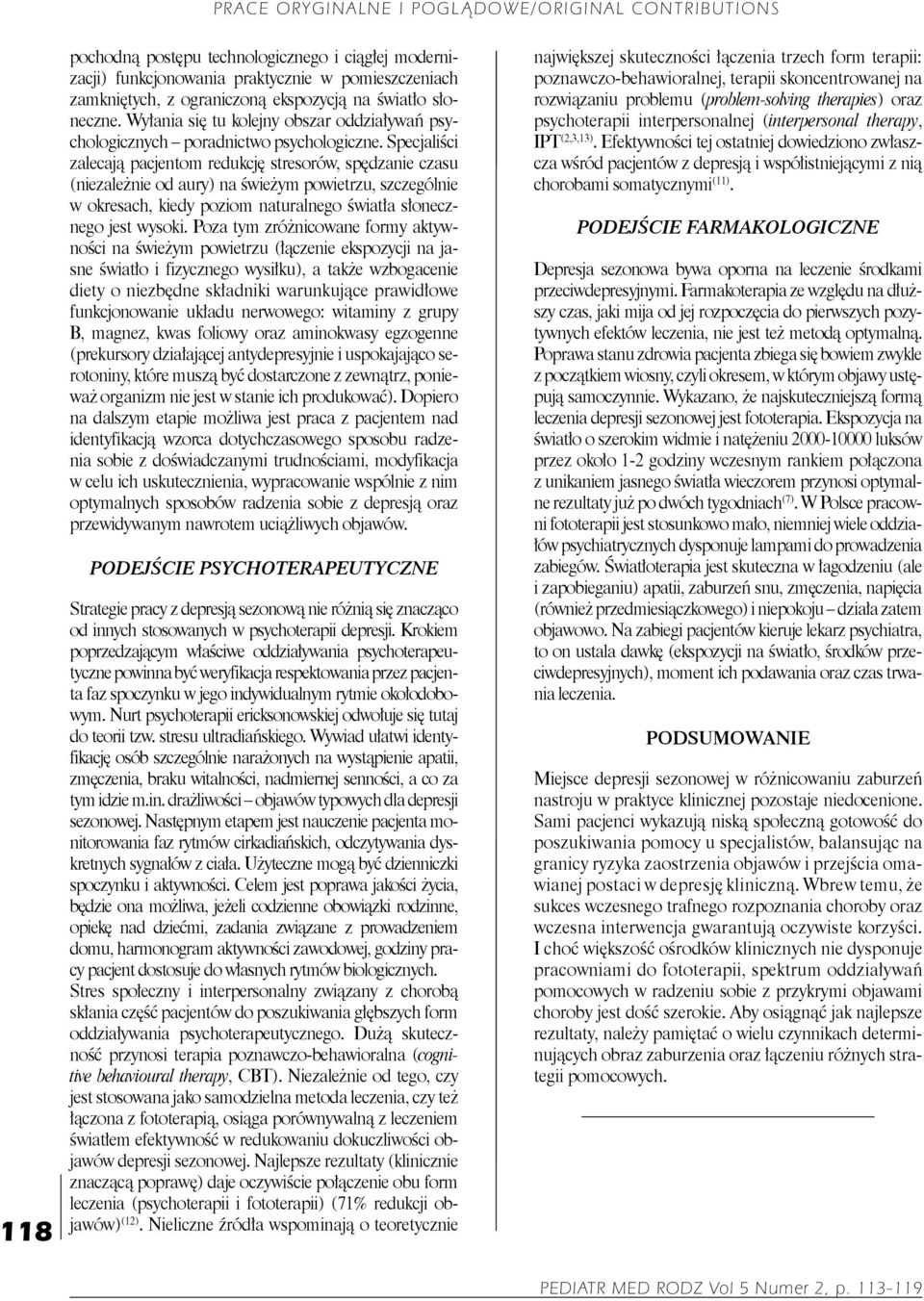 Specjaliści zalecają pacjentom redukcję stresorów, spędzanie czasu (niezależnie od aury) na świeżym powietrzu, szczególnie w okresach, kiedy poziom naturalnego światła słonecznego jest wysoki.