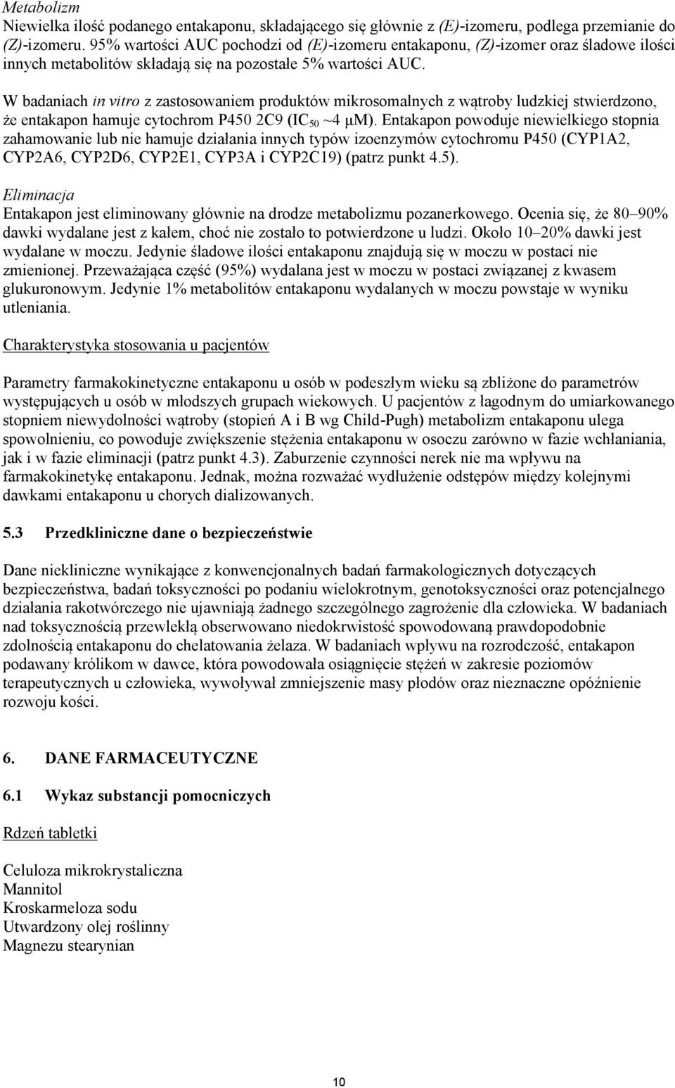 W badaniach in vitro z zastosowaniem produktów mikrosomalnych z wątroby ludzkiej stwierdzono, że entakapon hamuje cytochrom P450 2C9 (IC 50 ~4 μm).