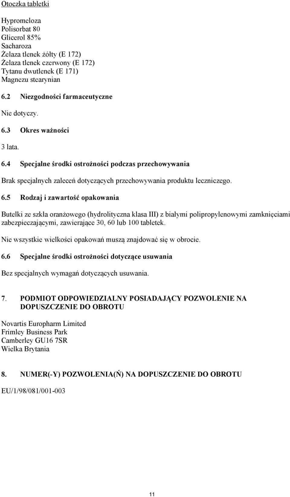 6.5 Rodzaj i zawartość opakowania Butelki ze szkła oranżowego (hydrolityczna klasa III) z białymi polipropylenowymi zamknięciami zabezpieczającymi, zawierające 30, 60 lub 100 tabletek.