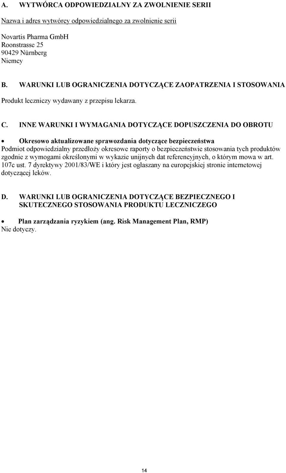 INNE WARUNKI I WYMAGANIA DOTYCZĄCE DOPUSZCZENIA DO OBROTU Okresowo aktualizowane sprawozdania dotyczące bezpieczeństwa Podmiot odpowiedzialny przedłoży okresowe raporty o bezpieczeństwie stosowania