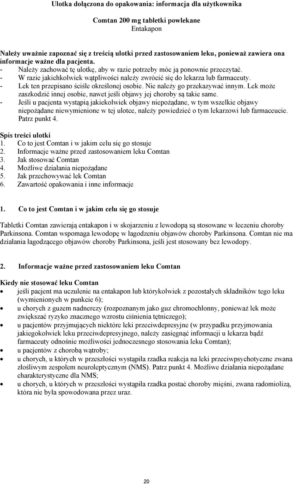 - Lek ten przepisano ściśle określonej osobie. Nie należy go przekazywać innym. Lek może zaszkodzić innej osobie, nawet jeśli objawy jej choroby są takie same.