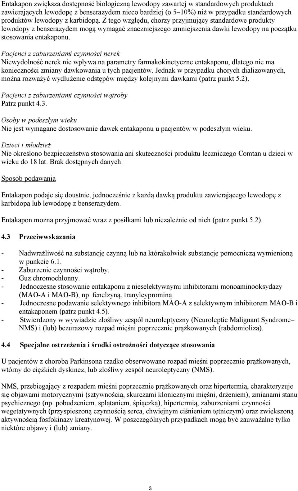 Pacjenci z zaburzeniami czynności nerek Niewydolność nerek nie wpływa na parametry farmakokinetyczne entakaponu, dlatego nie ma konieczności zmiany dawkowania u tych pacjentów.