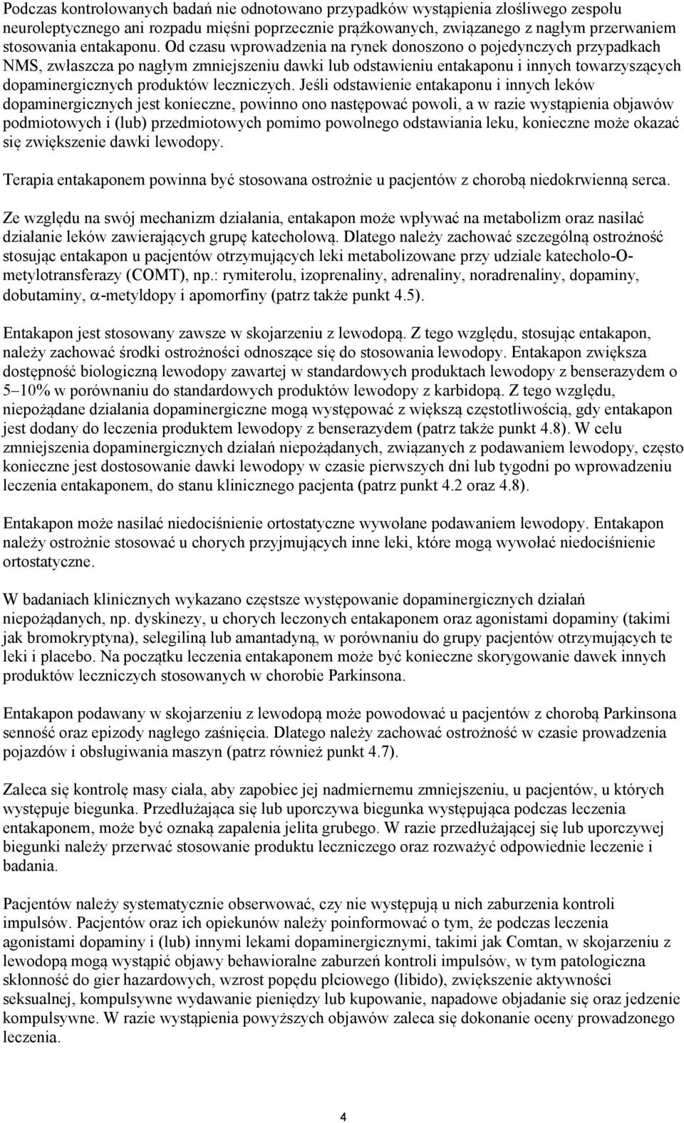 Od czasu wprowadzenia na rynek donoszono o pojedynczych przypadkach NMS, zwłaszcza po nagłym zmniejszeniu dawki lub odstawieniu entakaponu i innych towarzyszących dopaminergicznych produktów