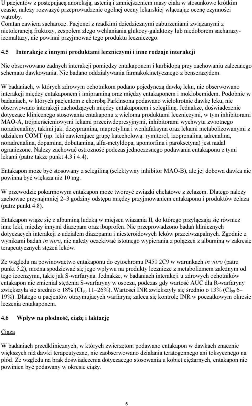 Pacjenci z rzadkimi dziedzicznymi zaburzeniami związanymi z nietolerancją fruktozy, zespołem złego wchłaniania glukozy-galaktozy lub niedoborem sacharazyizomaltazy, nie powinni przyjmować tego