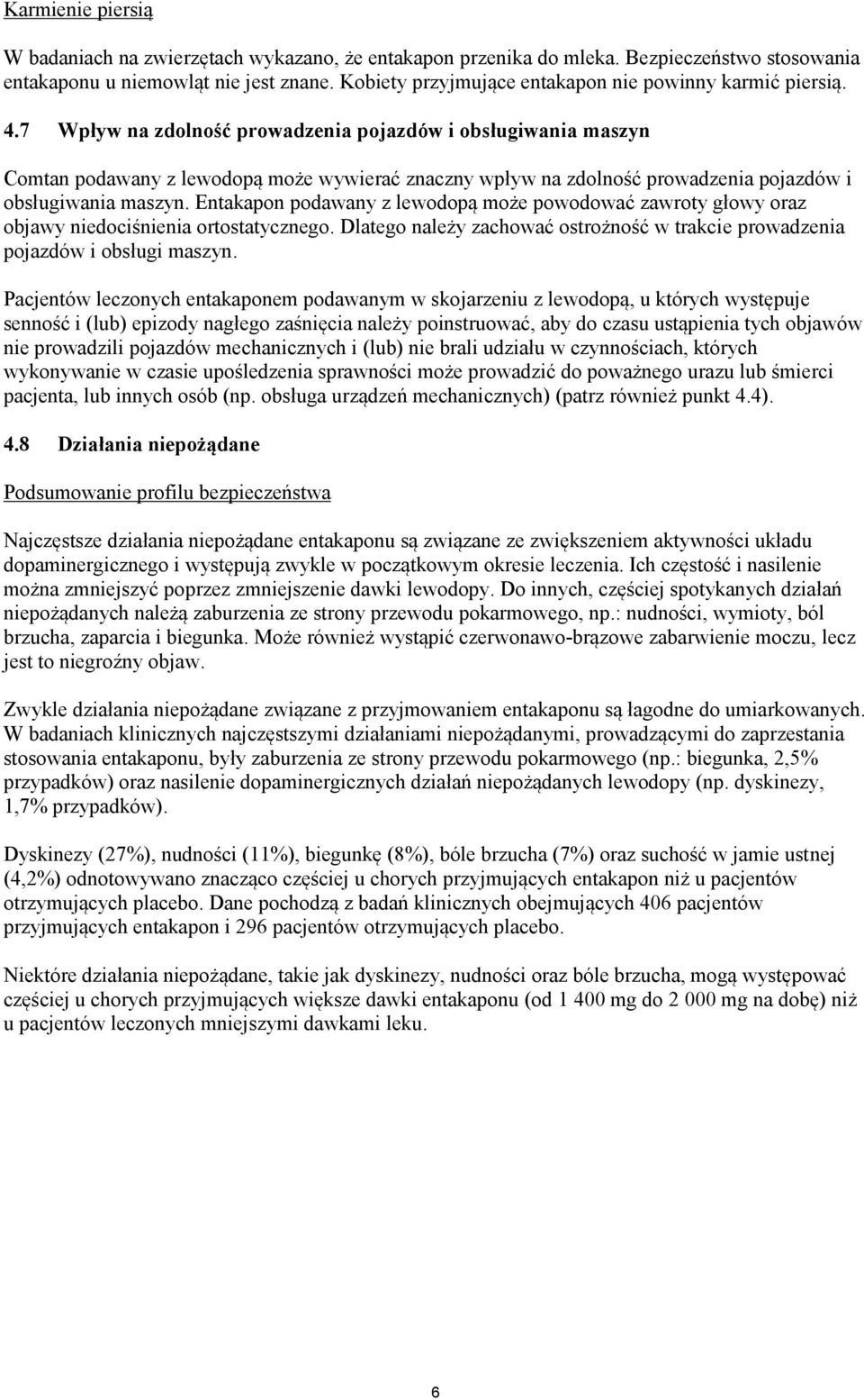 7 Wpływ na zdolność prowadzenia pojazdów i obsługiwania maszyn Comtan podawany z lewodopą może wywierać znaczny wpływ na zdolność prowadzenia pojazdów i obsługiwania maszyn.