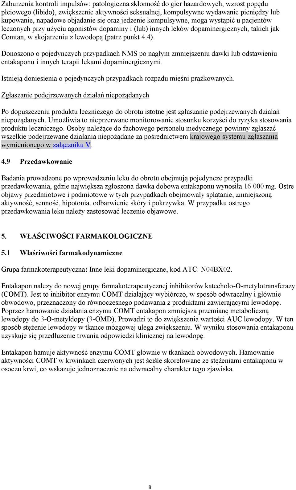 punkt 4.4). Donoszono o pojedynczych przypadkach NMS po nagłym zmniejszeniu dawki lub odstawieniu entakaponu i innych terapii lekami dopaminergicznymi.