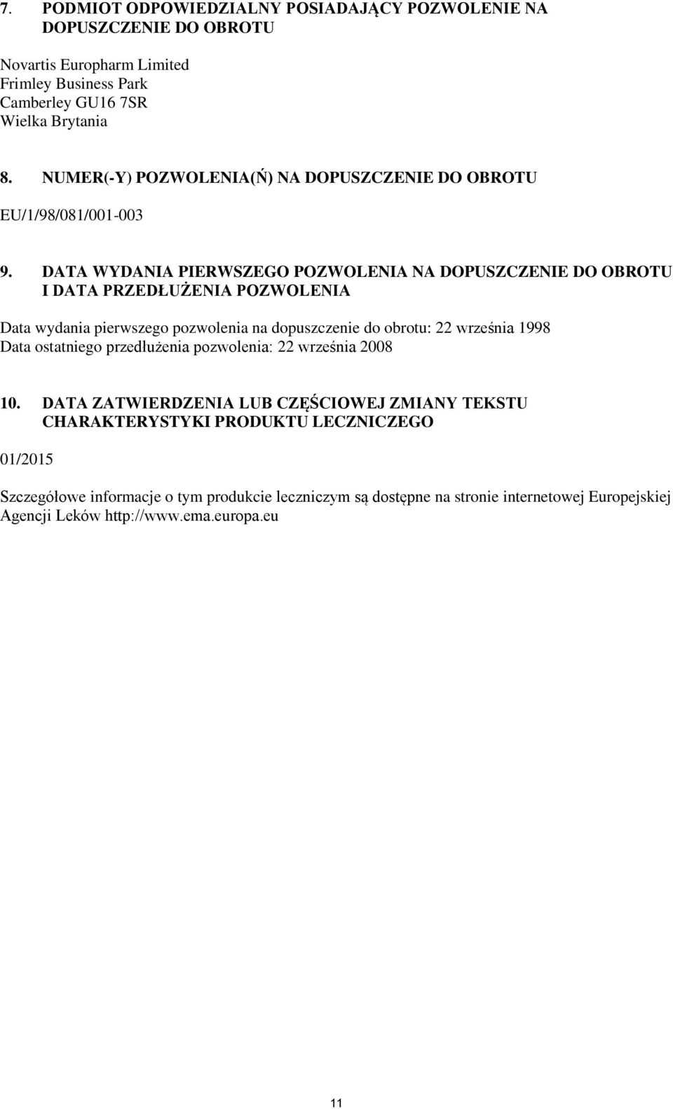 DATA WYDANIA PIERWSZEGO POZWOLENIA NA DOPUSZCZENIE DO OBROTU I DATA PRZEDŁUŻENIA POZWOLENIA Data wydania pierwszego pozwolenia na dopuszczenie do obrotu: 22 września 1998 Data