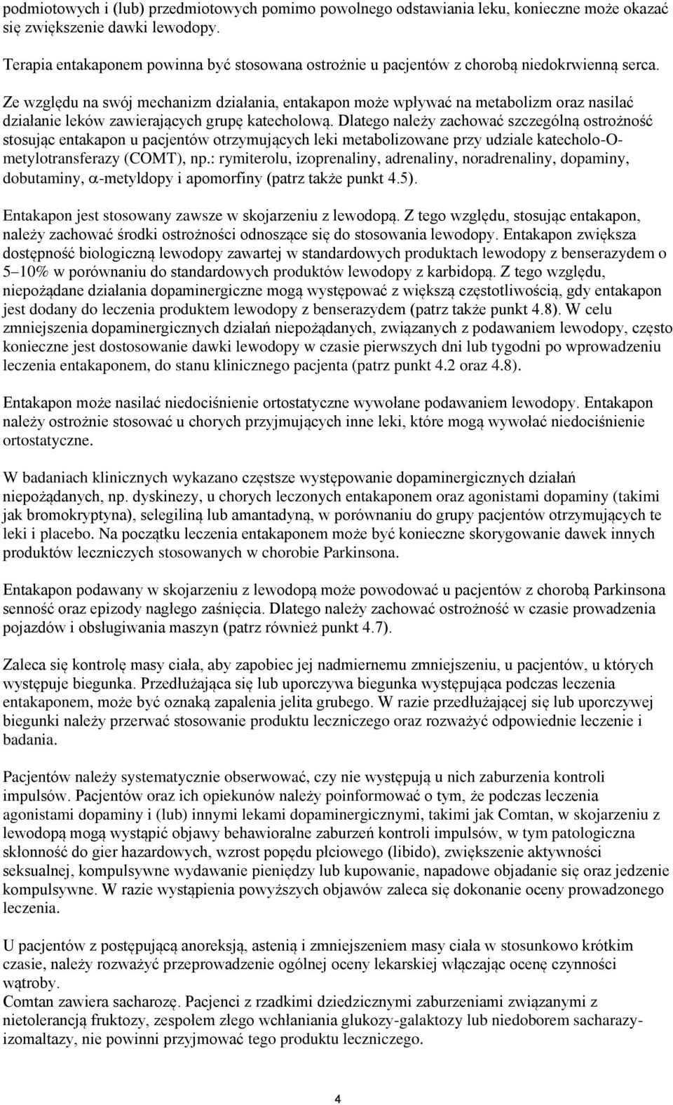 Ze względu na swój mechanizm działania, entakapon może wpływać na metabolizm oraz nasilać działanie leków zawierających grupę katecholową.