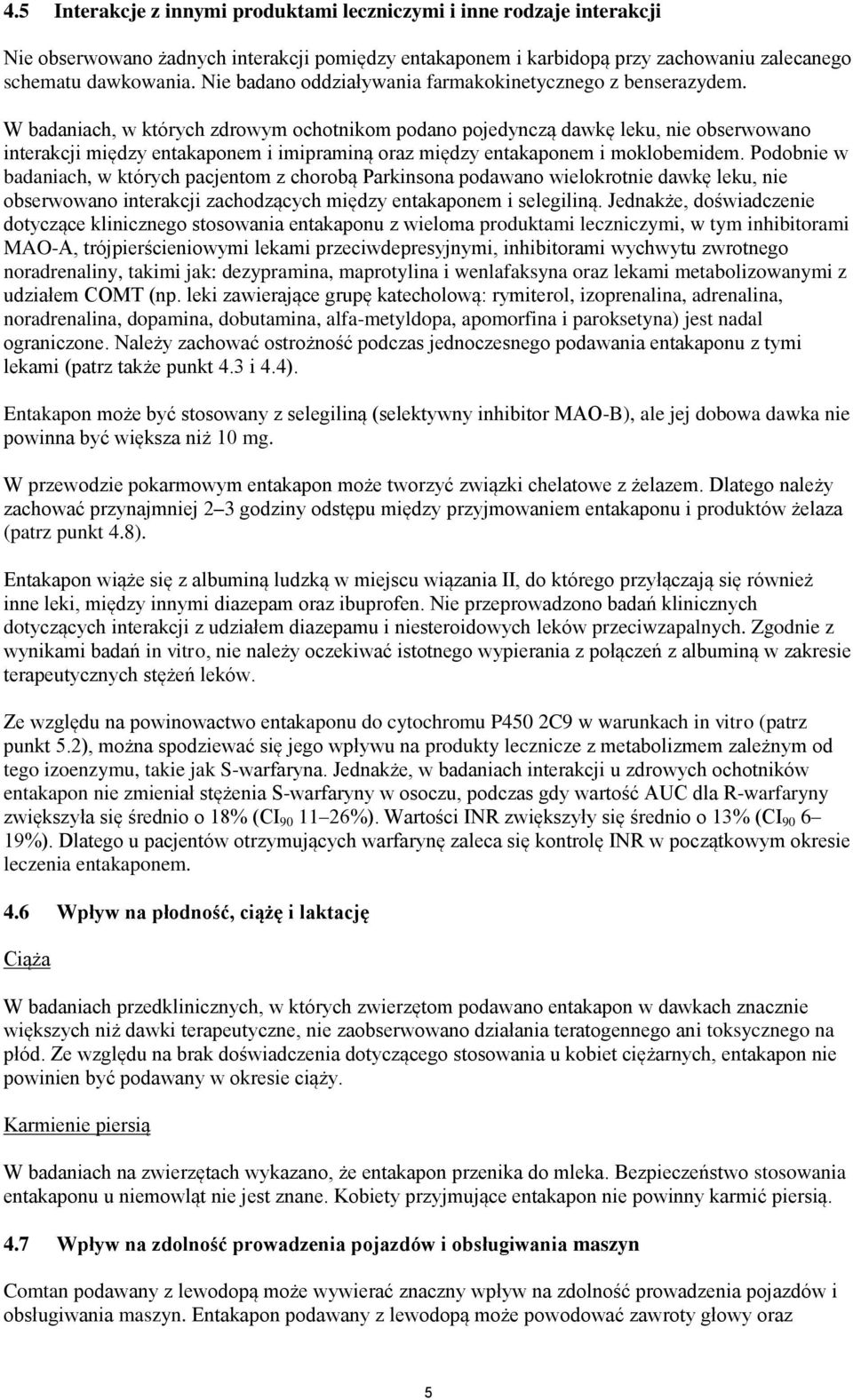 W badaniach, w których zdrowym ochotnikom podano pojedynczą dawkę leku, nie obserwowano interakcji między entakaponem i imipraminą oraz między entakaponem i moklobemidem.