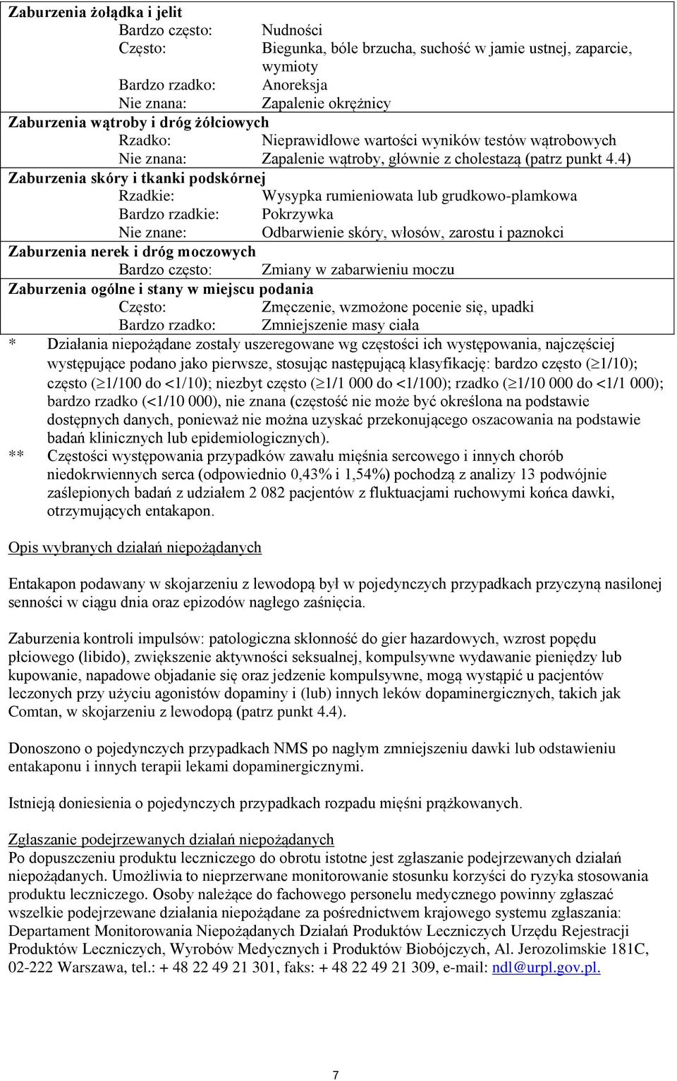 4) Zaburzenia skóry i tkanki podskórnej Rzadkie: Wysypka rumieniowata lub grudkowo-plamkowa Bardzo rzadkie: Pokrzywka Nie znane: Odbarwienie skóry, włosów, zarostu i paznokci Zaburzenia nerek i dróg