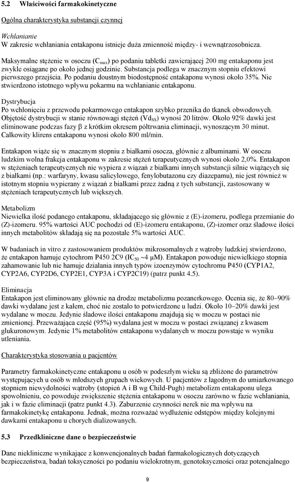 Substancja podlega w znacznym stopniu efektowi pierwszego przejścia. Po podaniu doustnym biodostępność entakaponu wynosi około 35%. Nie stwierdzono istotnego wpływu pokarmu na wchłanianie entakaponu.