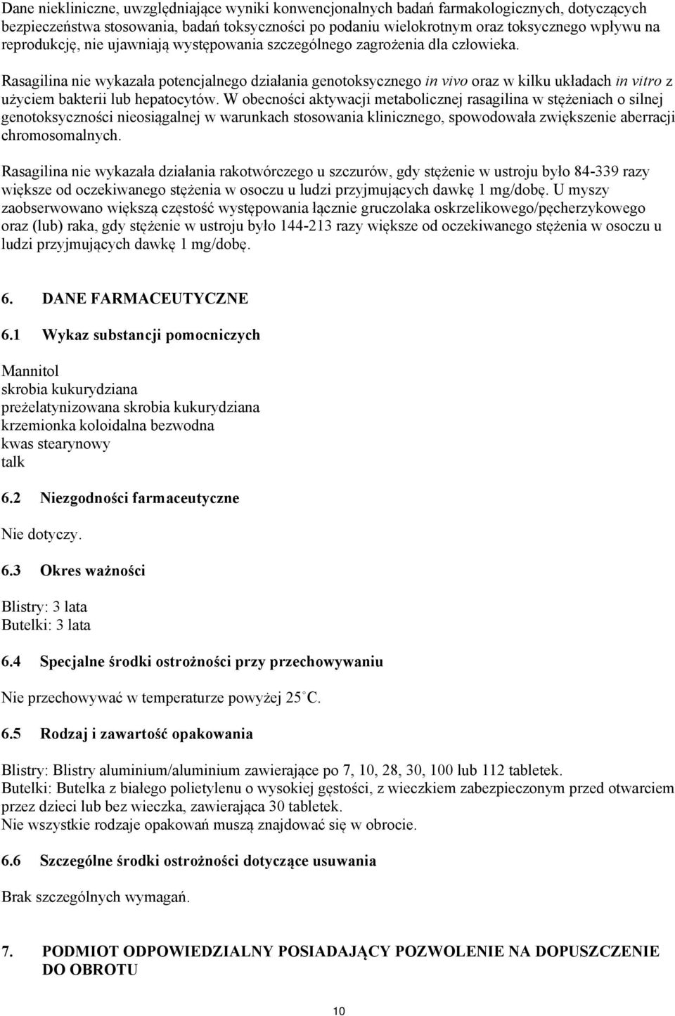 Rasagilina nie wykazała potencjalnego działania genotoksycznego in vivo oraz w kilku układach in vitro z użyciem bakterii lub hepatocytów.