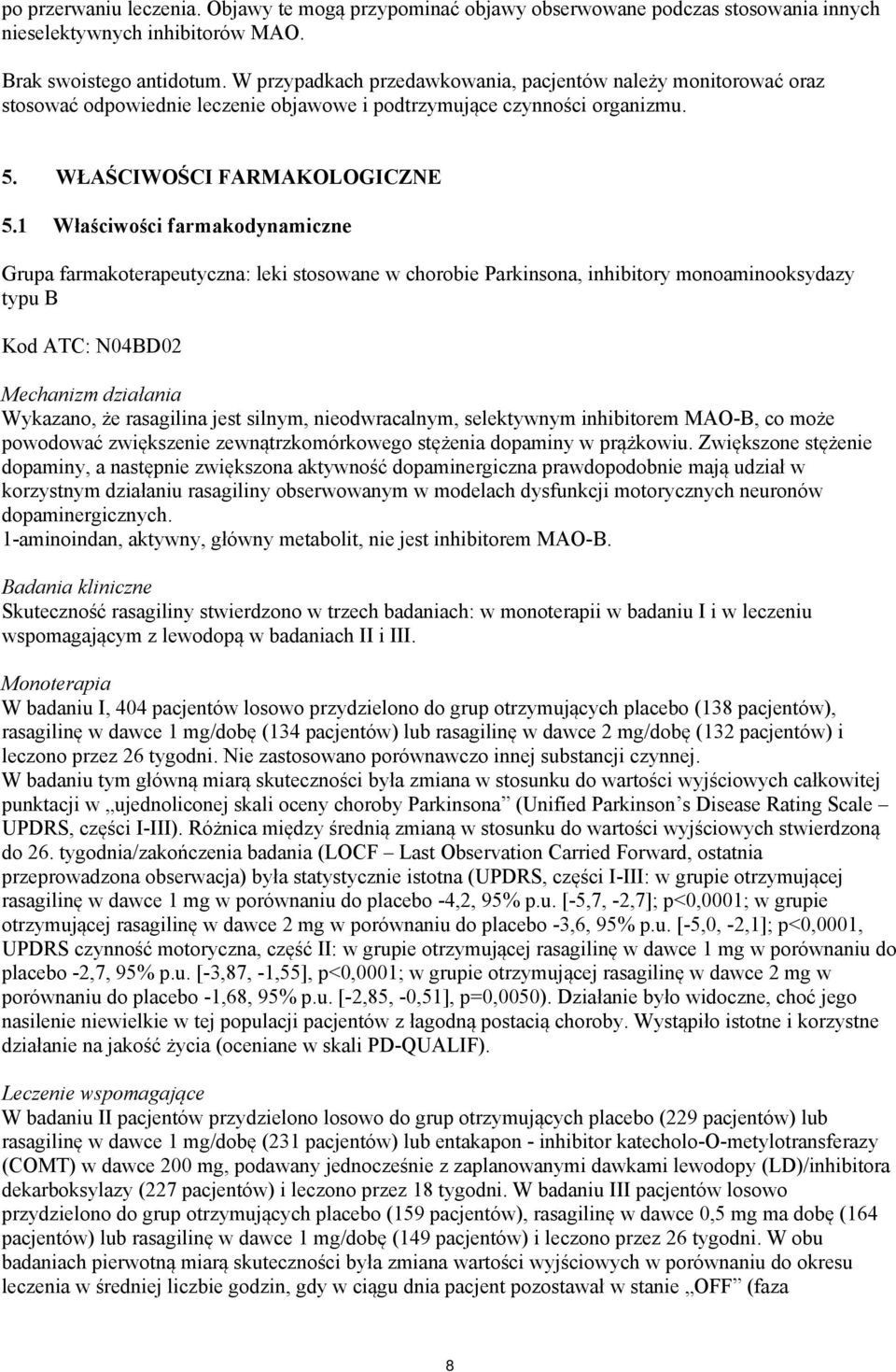 1 Właściwości farmakodynamiczne Grupa farmakoterapeutyczna: leki stosowane w chorobie Parkinsona, inhibitory monoaminooksydazy typu B Kod ATC: N04BD02 Mechanizm działania Wykazano, że rasagilina jest