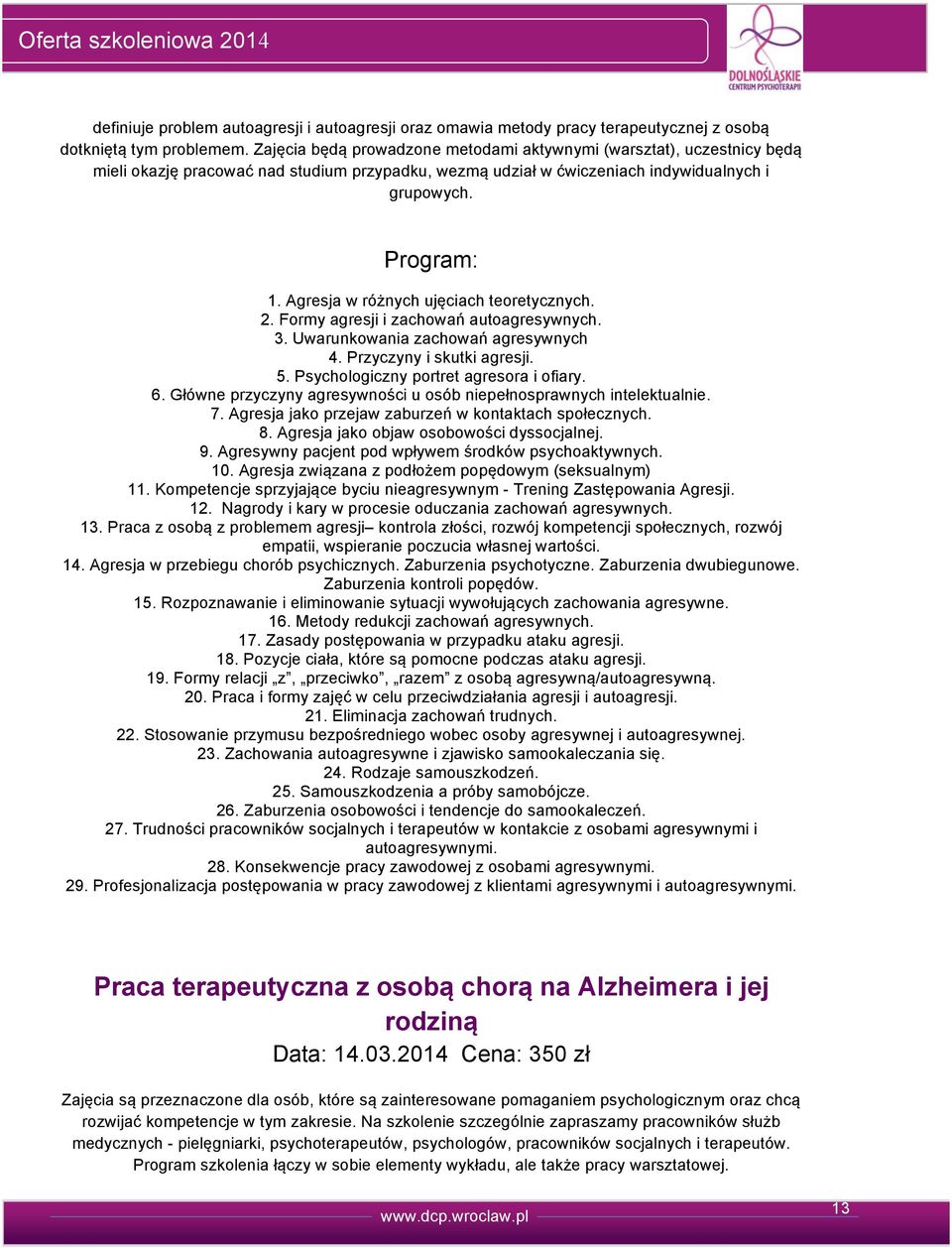 Agresja w różnych ujęciach teoretycznych.. Formy agresji i zachowań autoagresywnych. 3. Uwarunkowania zachowań agresywnych 4. Przyczyny i skutki agresji. 5. Psychologiczny portret agresora i ofiary.