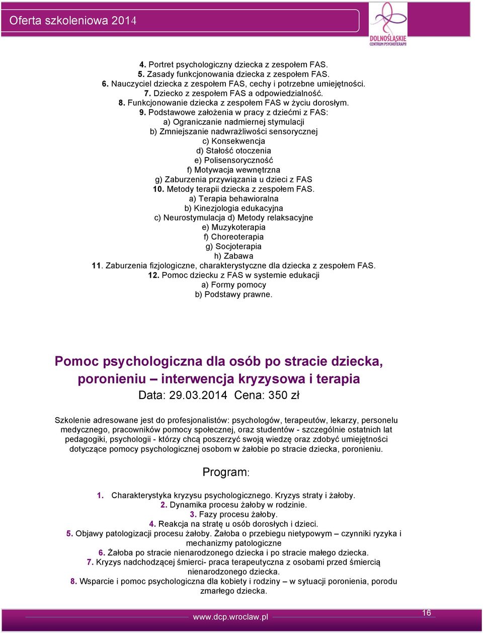 Podstawowe założenia w pracy z dziećmi z FAS: a) Ograniczanie nadmiernej stymulacji b) Zmniejszanie nadwrażliwości sensorycznej c) Konsekwencja d) Stałość otoczenia e) Polisensoryczność f) Motywacja