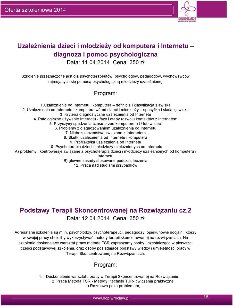 4 Cena: 35 zł Szkolenie przeznaczone jest dla psychoterapeutów, psychologów, pedagogów, wychowawców zajmujących się pomocą psychologiczną młodzieży uzależnionej. 1.