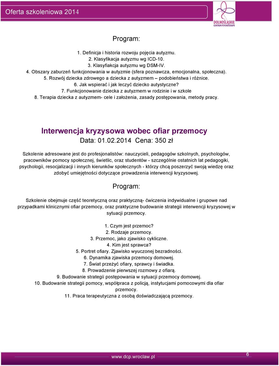 Terapia dziecka z autyzmem- cele i założenia, zasady postępowania, metody pracy. Interwencja kryzysowa wobec ofiar przemocy Data:.