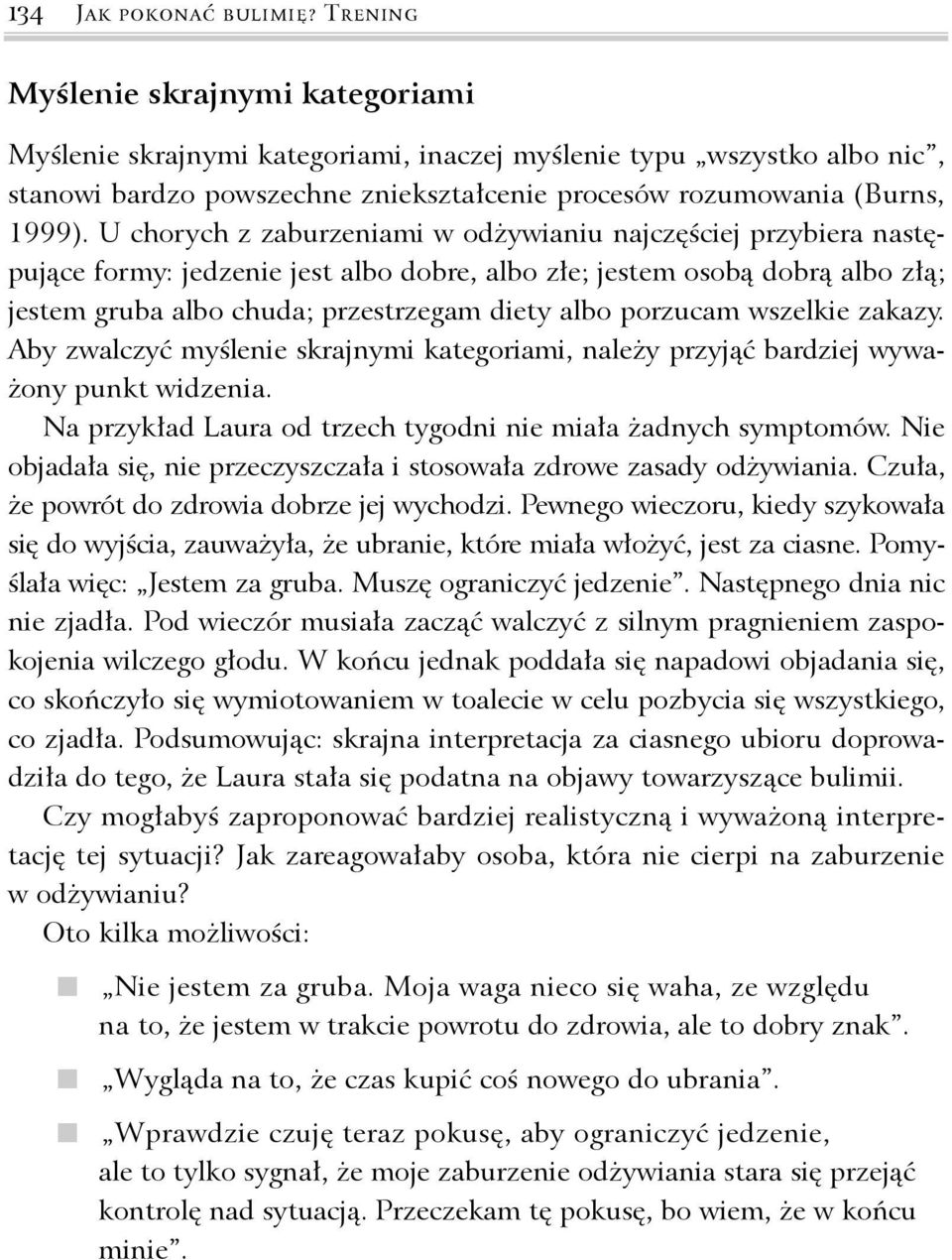 U chorych z zaburzeniami w odżywianiu najczęściej przybiera następujące formy: jedzenie jest albo dobre, albo złe; jestem osobą dobrą albo złą; jestem gruba albo chuda; przestrzegam diety albo